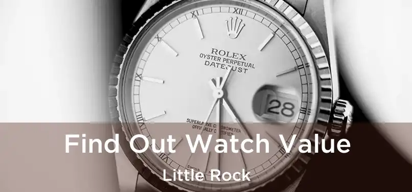 Find Out Watch Value Little Rock
